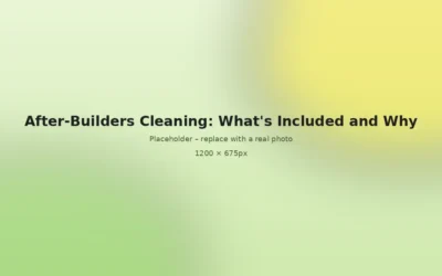 After-Builders Cleaning: What’s Included and Why It’s Worth It