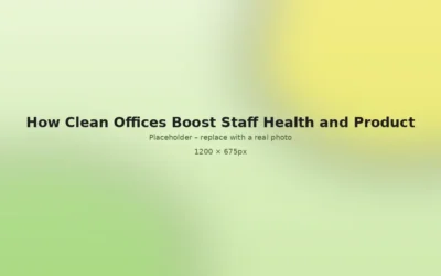 How Clean Offices Boost Staff Health and Productivity